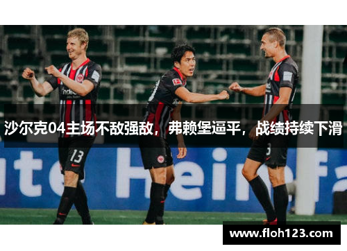 沙尔克04主场不敌强敌，弗赖堡逼平，战绩持续下滑