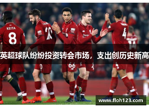 英超球队纷纷投资转会市场，支出创历史新高